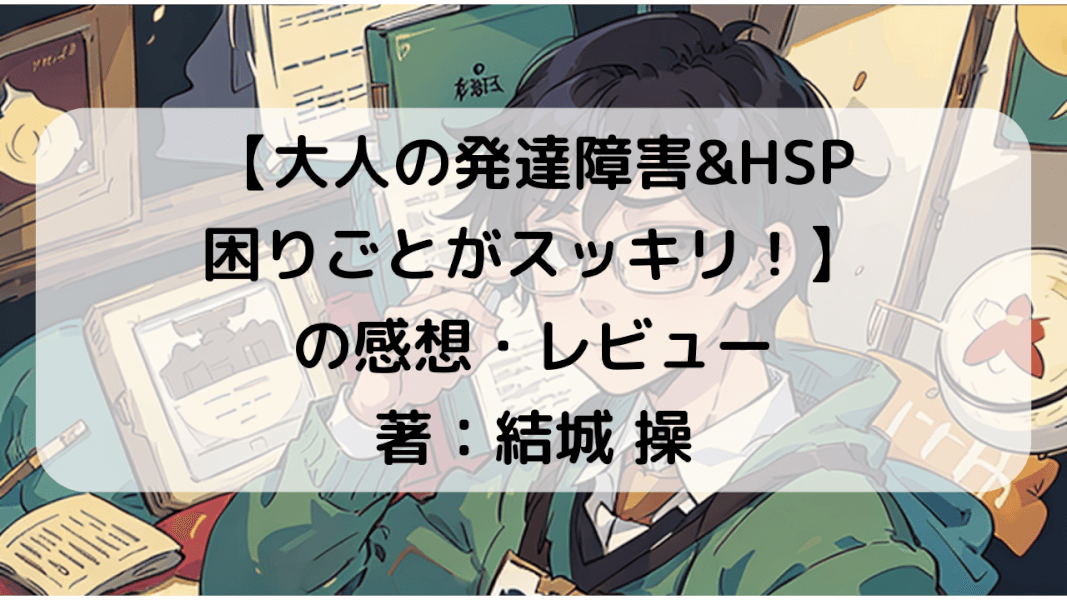 自分らしさを輝かせる。発達障害とHSPの人たちへのアドバイス｜【大人の発達障害&HSP 困りごとがスッキリ！】の感想・レビュー